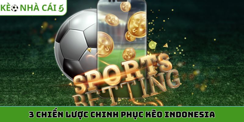 3 chiến lược chinh phục kèo Indonesia