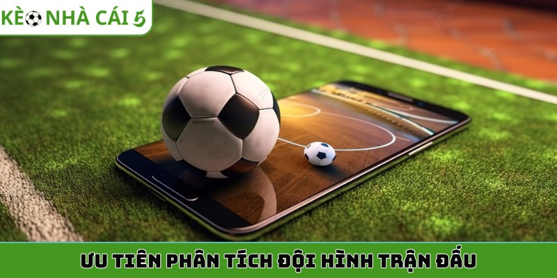 Ưu tiên phân tích đội hình trận đấu