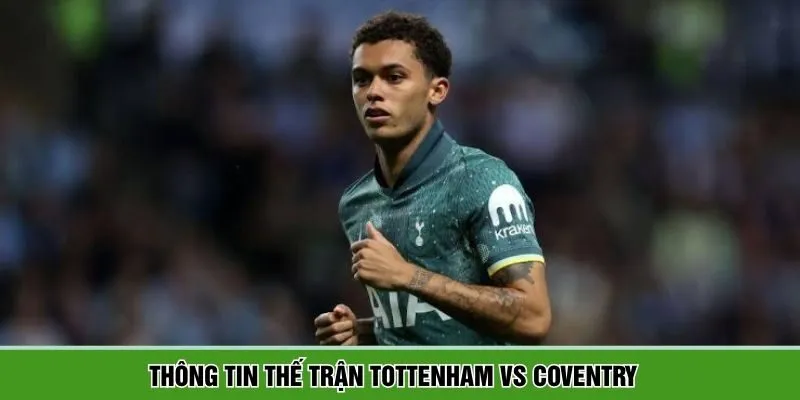 Chia sẻ điểm nóng giữa Tottenham vs Coventry