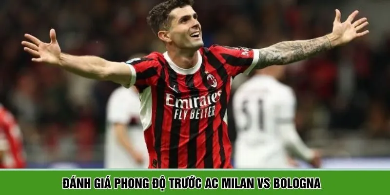 Nhận định phong độ trước trận của AC Milan vs Bologna